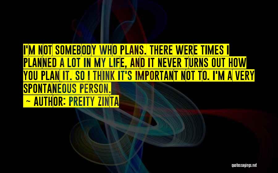 Preity Zinta Quotes: I'm Not Somebody Who Plans. There Were Times I Planned A Lot In My Life, And It Never Turns Out