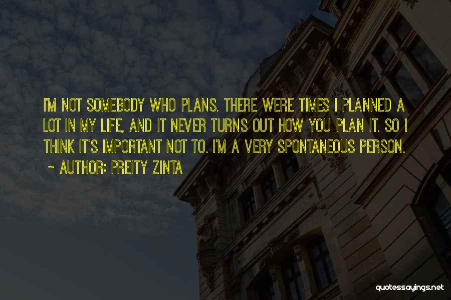 Preity Zinta Quotes: I'm Not Somebody Who Plans. There Were Times I Planned A Lot In My Life, And It Never Turns Out