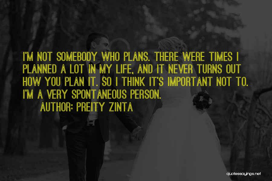 Preity Zinta Quotes: I'm Not Somebody Who Plans. There Were Times I Planned A Lot In My Life, And It Never Turns Out