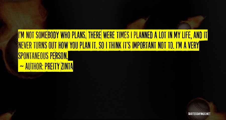 Preity Zinta Quotes: I'm Not Somebody Who Plans. There Were Times I Planned A Lot In My Life, And It Never Turns Out