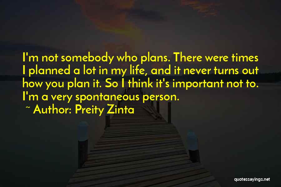 Preity Zinta Quotes: I'm Not Somebody Who Plans. There Were Times I Planned A Lot In My Life, And It Never Turns Out