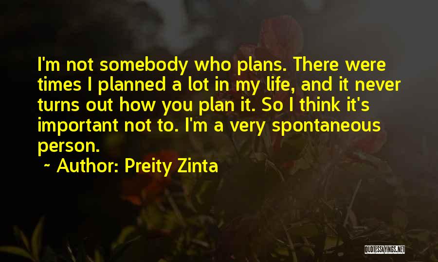 Preity Zinta Quotes: I'm Not Somebody Who Plans. There Were Times I Planned A Lot In My Life, And It Never Turns Out