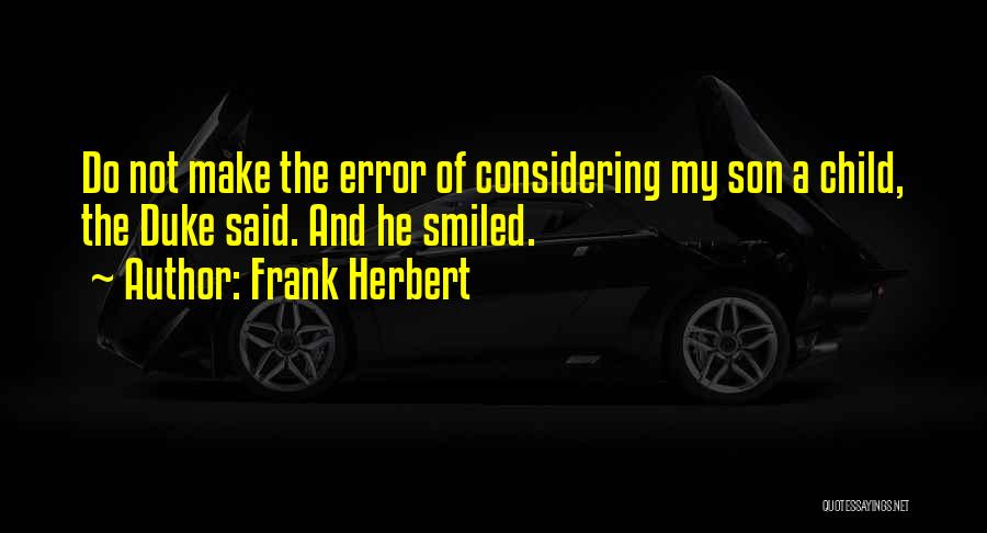 Frank Herbert Quotes: Do Not Make The Error Of Considering My Son A Child, The Duke Said. And He Smiled.