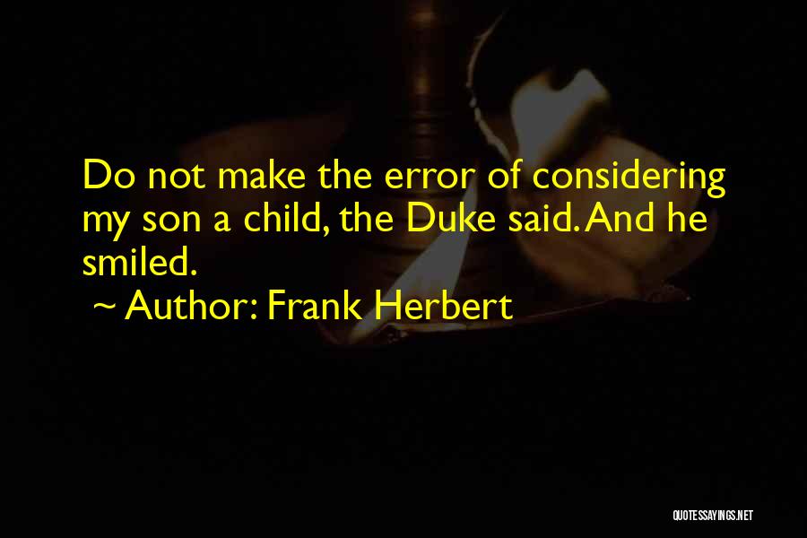 Frank Herbert Quotes: Do Not Make The Error Of Considering My Son A Child, The Duke Said. And He Smiled.