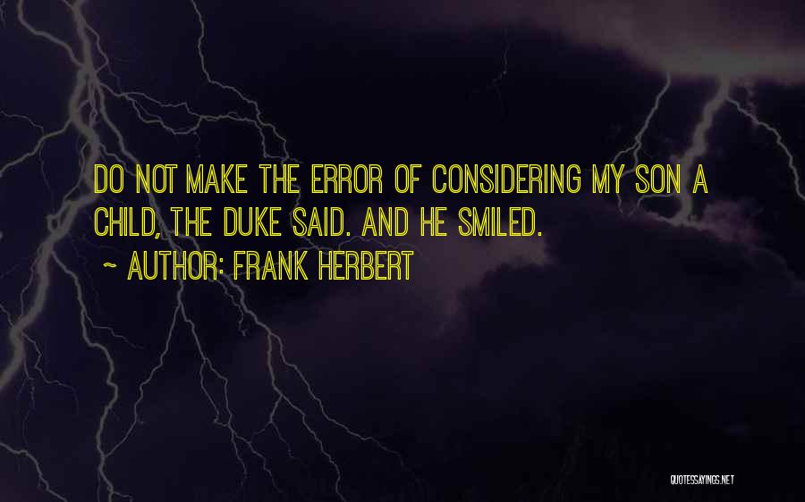 Frank Herbert Quotes: Do Not Make The Error Of Considering My Son A Child, The Duke Said. And He Smiled.