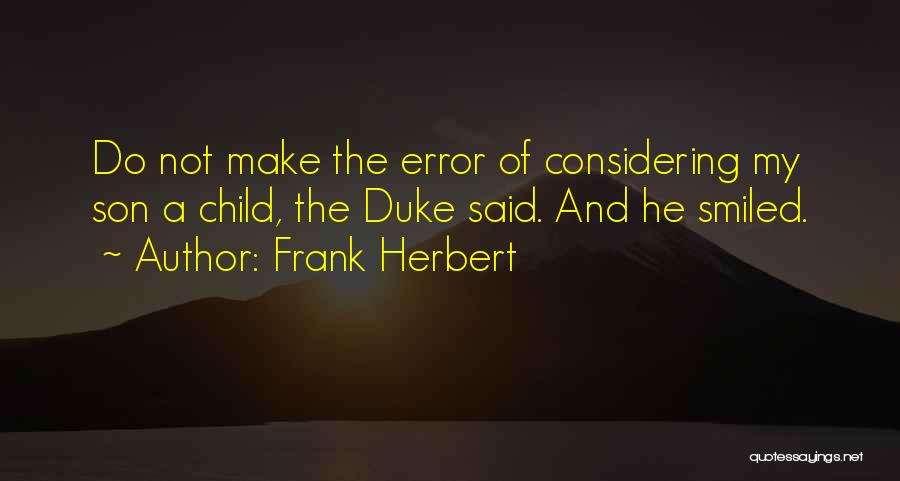 Frank Herbert Quotes: Do Not Make The Error Of Considering My Son A Child, The Duke Said. And He Smiled.