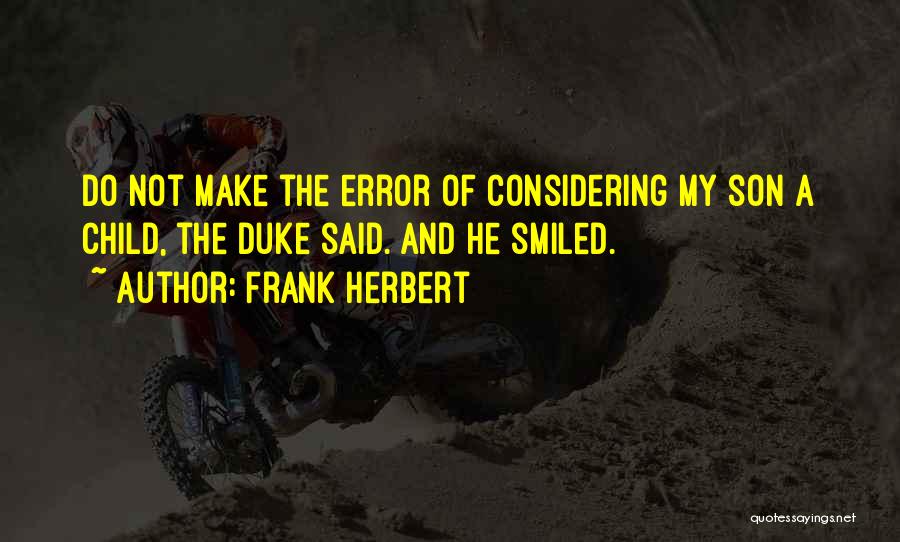 Frank Herbert Quotes: Do Not Make The Error Of Considering My Son A Child, The Duke Said. And He Smiled.