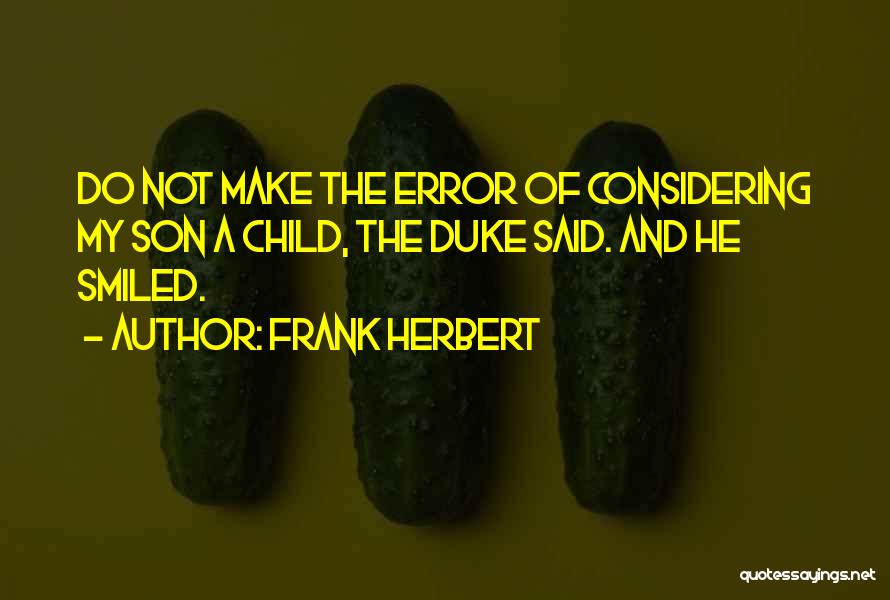 Frank Herbert Quotes: Do Not Make The Error Of Considering My Son A Child, The Duke Said. And He Smiled.