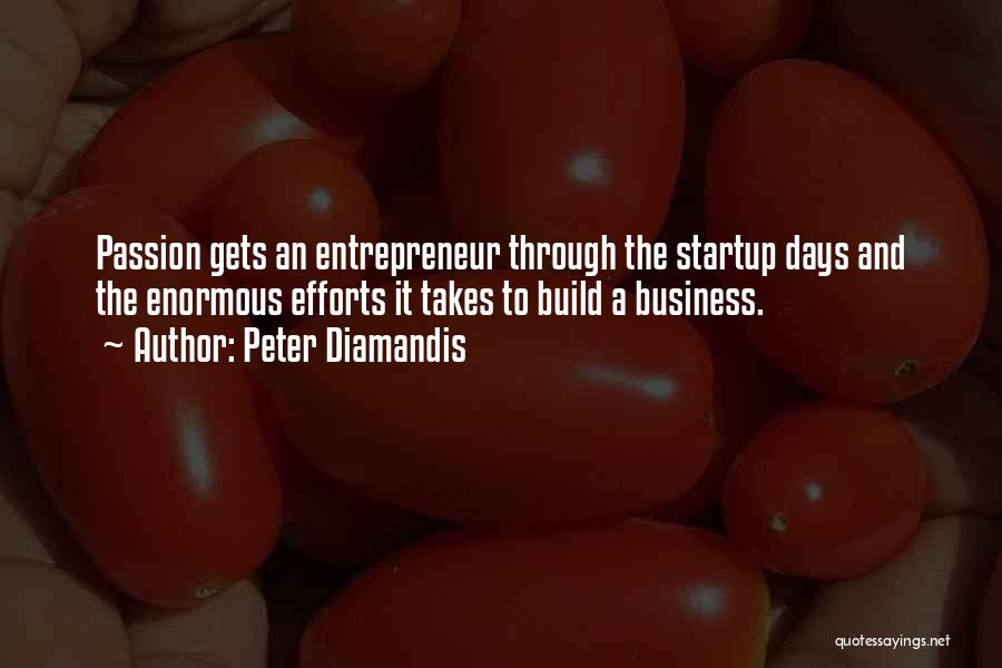 Peter Diamandis Quotes: Passion Gets An Entrepreneur Through The Startup Days And The Enormous Efforts It Takes To Build A Business.