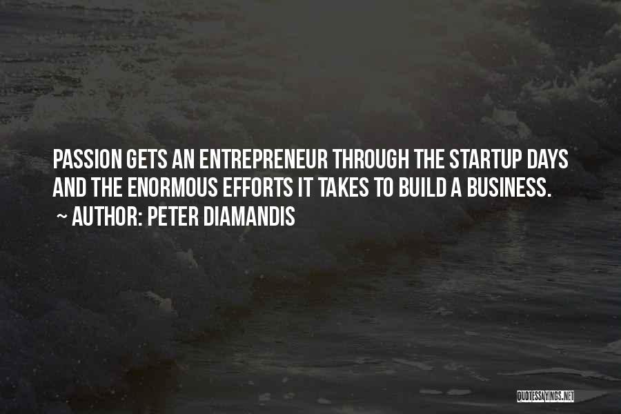 Peter Diamandis Quotes: Passion Gets An Entrepreneur Through The Startup Days And The Enormous Efforts It Takes To Build A Business.