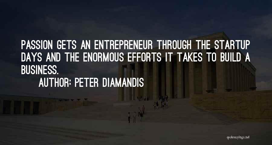 Peter Diamandis Quotes: Passion Gets An Entrepreneur Through The Startup Days And The Enormous Efforts It Takes To Build A Business.