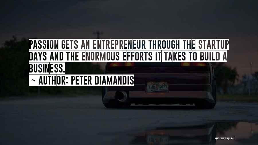 Peter Diamandis Quotes: Passion Gets An Entrepreneur Through The Startup Days And The Enormous Efforts It Takes To Build A Business.