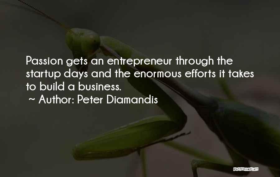 Peter Diamandis Quotes: Passion Gets An Entrepreneur Through The Startup Days And The Enormous Efforts It Takes To Build A Business.