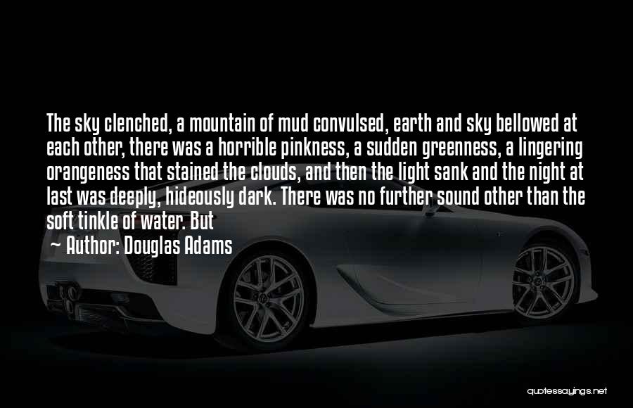 Douglas Adams Quotes: The Sky Clenched, A Mountain Of Mud Convulsed, Earth And Sky Bellowed At Each Other, There Was A Horrible Pinkness,