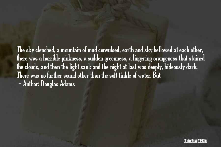 Douglas Adams Quotes: The Sky Clenched, A Mountain Of Mud Convulsed, Earth And Sky Bellowed At Each Other, There Was A Horrible Pinkness,