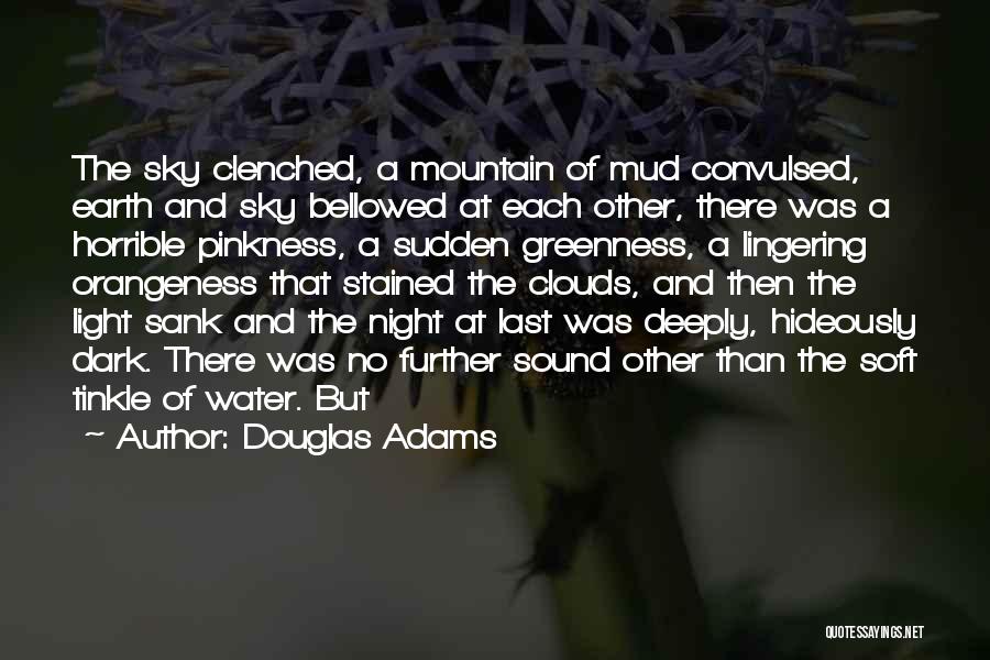 Douglas Adams Quotes: The Sky Clenched, A Mountain Of Mud Convulsed, Earth And Sky Bellowed At Each Other, There Was A Horrible Pinkness,