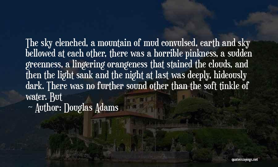 Douglas Adams Quotes: The Sky Clenched, A Mountain Of Mud Convulsed, Earth And Sky Bellowed At Each Other, There Was A Horrible Pinkness,