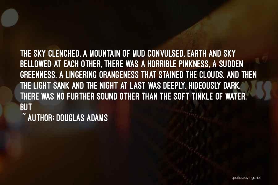 Douglas Adams Quotes: The Sky Clenched, A Mountain Of Mud Convulsed, Earth And Sky Bellowed At Each Other, There Was A Horrible Pinkness,