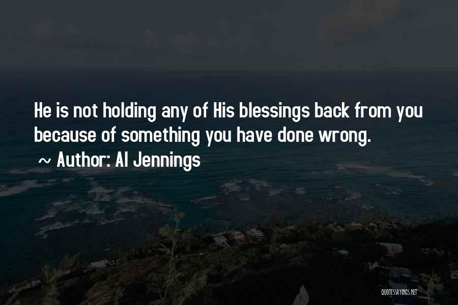 Al Jennings Quotes: He Is Not Holding Any Of His Blessings Back From You Because Of Something You Have Done Wrong.