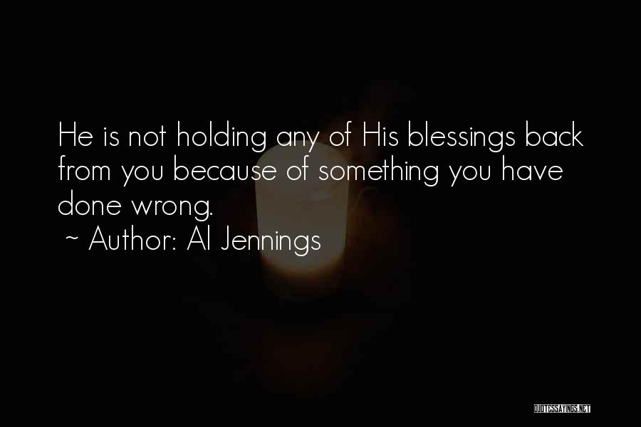 Al Jennings Quotes: He Is Not Holding Any Of His Blessings Back From You Because Of Something You Have Done Wrong.