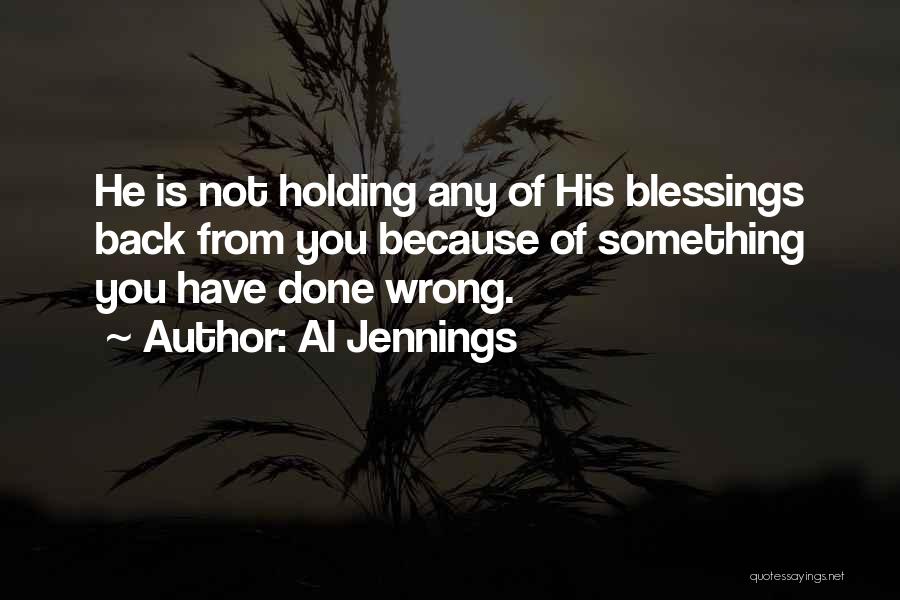 Al Jennings Quotes: He Is Not Holding Any Of His Blessings Back From You Because Of Something You Have Done Wrong.