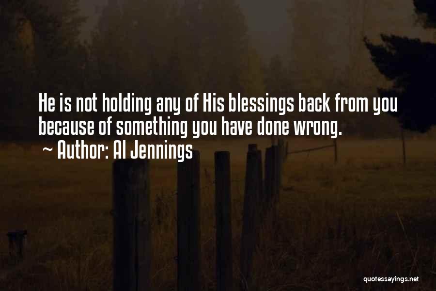 Al Jennings Quotes: He Is Not Holding Any Of His Blessings Back From You Because Of Something You Have Done Wrong.