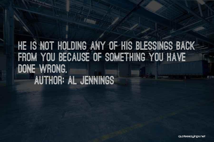 Al Jennings Quotes: He Is Not Holding Any Of His Blessings Back From You Because Of Something You Have Done Wrong.