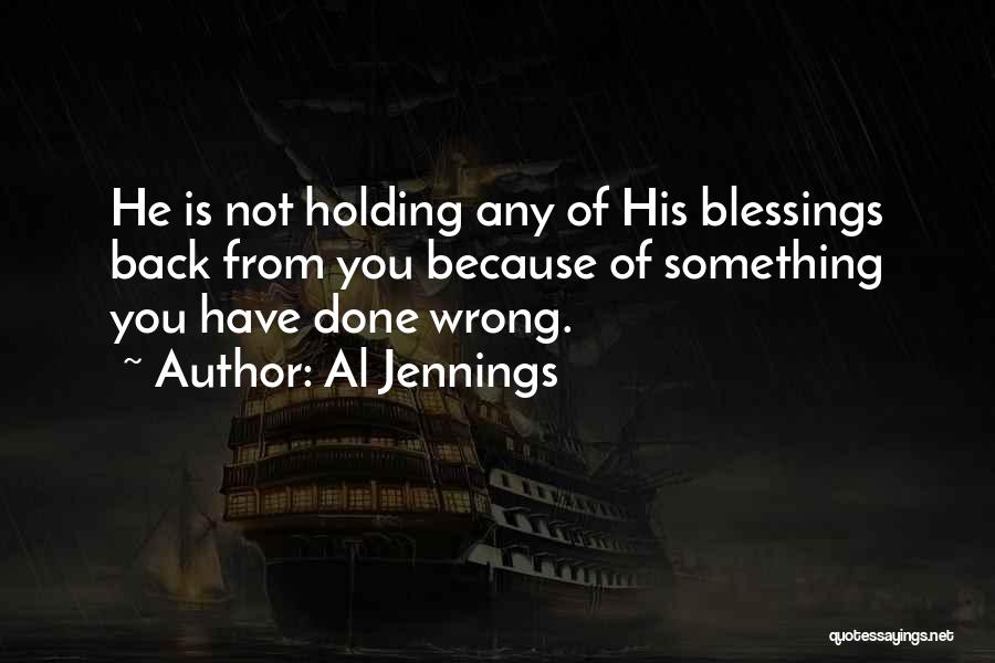 Al Jennings Quotes: He Is Not Holding Any Of His Blessings Back From You Because Of Something You Have Done Wrong.