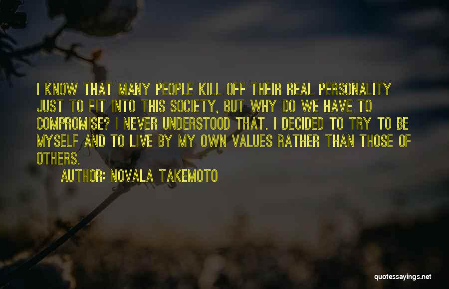 Novala Takemoto Quotes: I Know That Many People Kill Off Their Real Personality Just To Fit Into This Society, But Why Do We