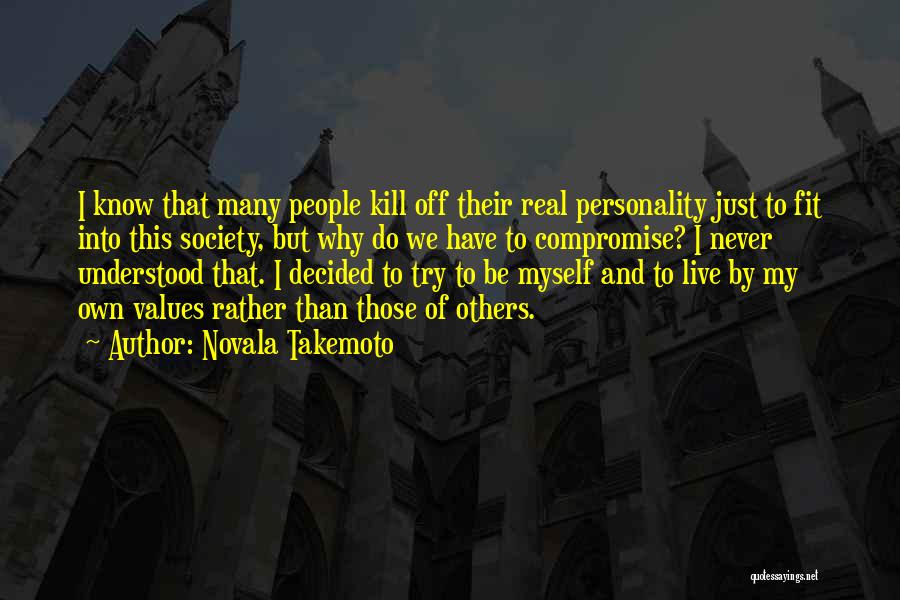 Novala Takemoto Quotes: I Know That Many People Kill Off Their Real Personality Just To Fit Into This Society, But Why Do We