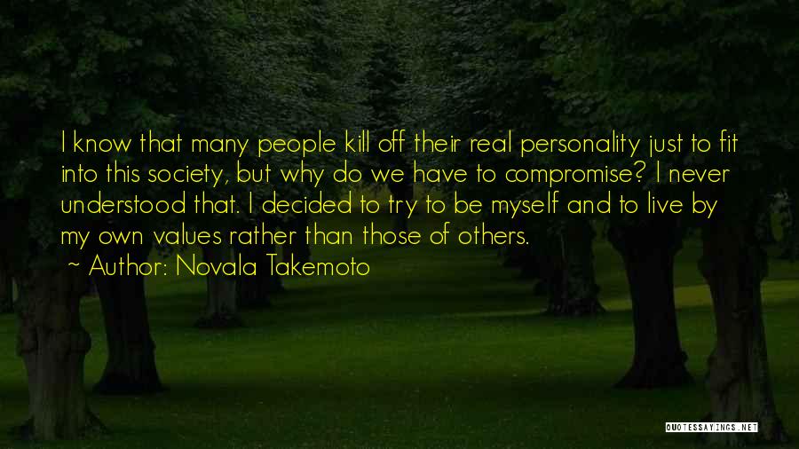 Novala Takemoto Quotes: I Know That Many People Kill Off Their Real Personality Just To Fit Into This Society, But Why Do We