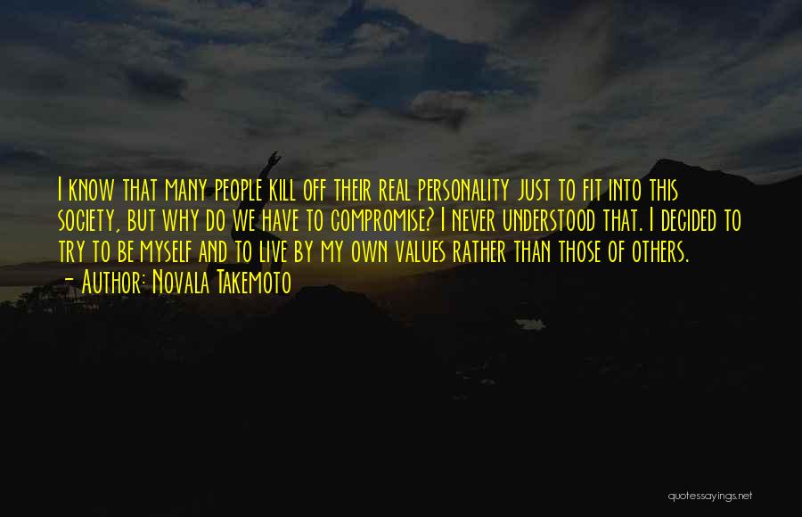 Novala Takemoto Quotes: I Know That Many People Kill Off Their Real Personality Just To Fit Into This Society, But Why Do We