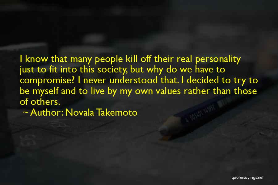 Novala Takemoto Quotes: I Know That Many People Kill Off Their Real Personality Just To Fit Into This Society, But Why Do We