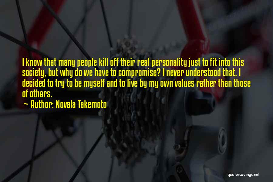 Novala Takemoto Quotes: I Know That Many People Kill Off Their Real Personality Just To Fit Into This Society, But Why Do We