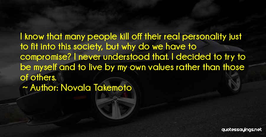 Novala Takemoto Quotes: I Know That Many People Kill Off Their Real Personality Just To Fit Into This Society, But Why Do We