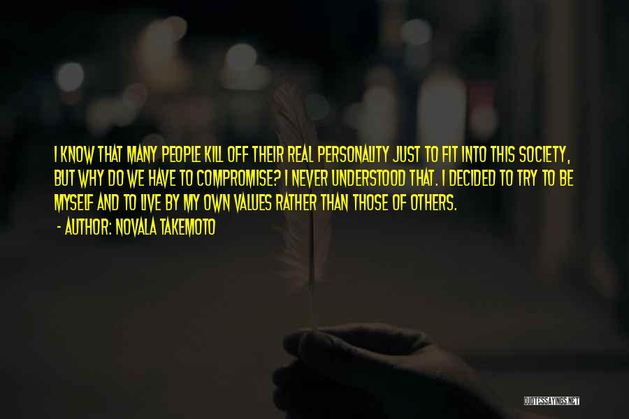 Novala Takemoto Quotes: I Know That Many People Kill Off Their Real Personality Just To Fit Into This Society, But Why Do We