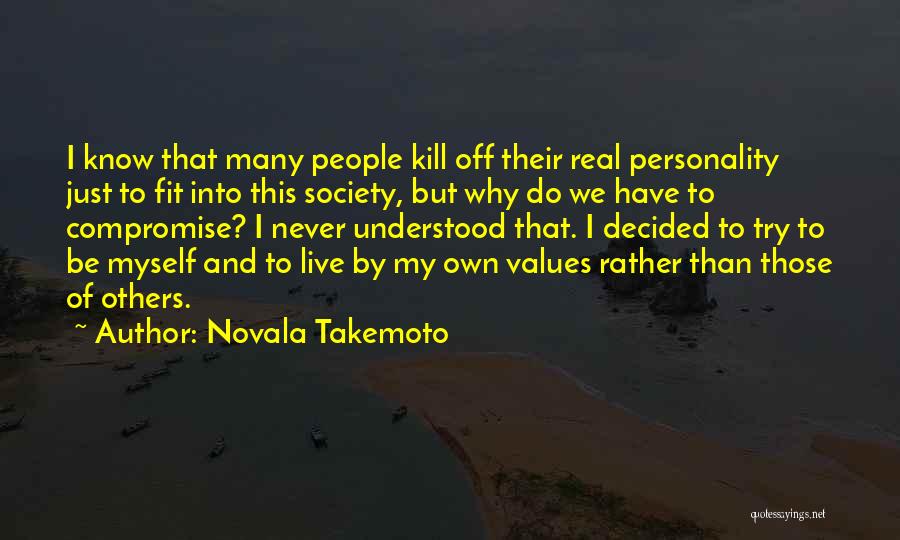 Novala Takemoto Quotes: I Know That Many People Kill Off Their Real Personality Just To Fit Into This Society, But Why Do We