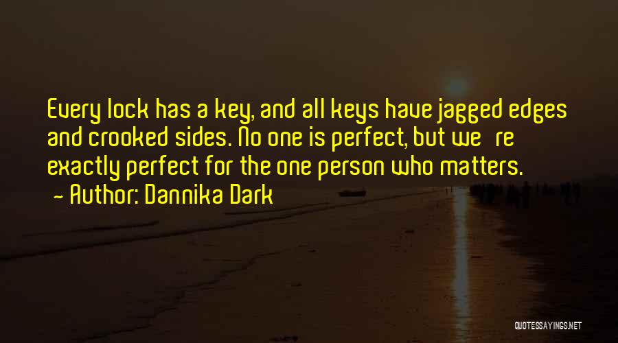 Dannika Dark Quotes: Every Lock Has A Key, And All Keys Have Jagged Edges And Crooked Sides. No One Is Perfect, But We're