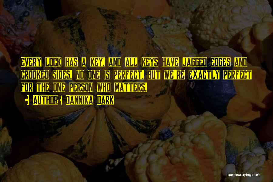 Dannika Dark Quotes: Every Lock Has A Key, And All Keys Have Jagged Edges And Crooked Sides. No One Is Perfect, But We're