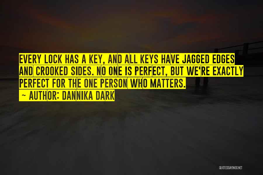 Dannika Dark Quotes: Every Lock Has A Key, And All Keys Have Jagged Edges And Crooked Sides. No One Is Perfect, But We're