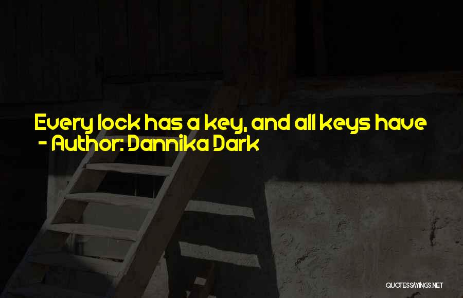 Dannika Dark Quotes: Every Lock Has A Key, And All Keys Have Jagged Edges And Crooked Sides. No One Is Perfect, But We're