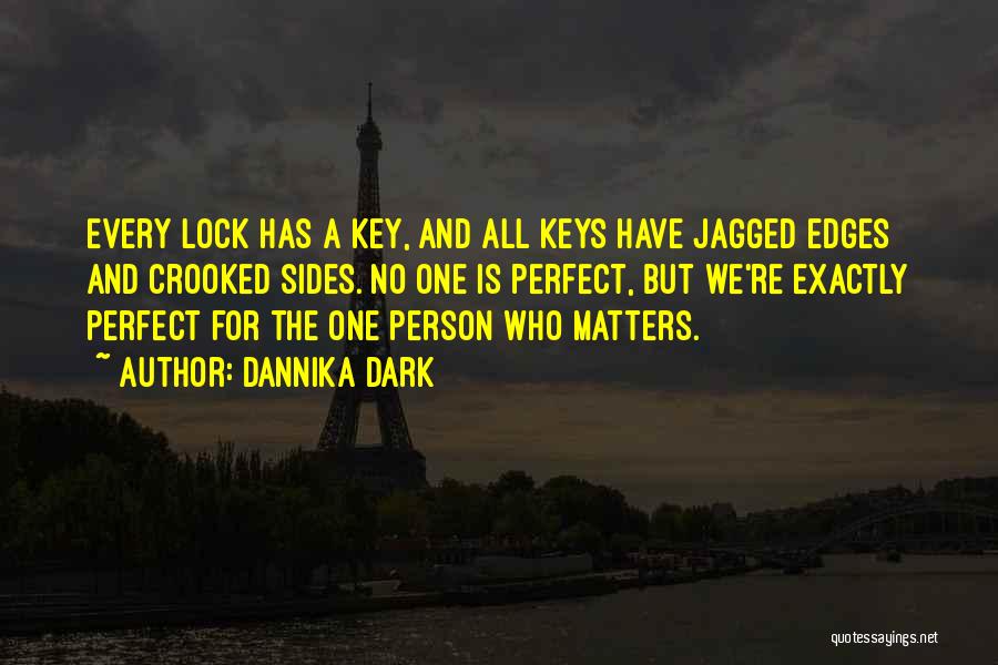Dannika Dark Quotes: Every Lock Has A Key, And All Keys Have Jagged Edges And Crooked Sides. No One Is Perfect, But We're