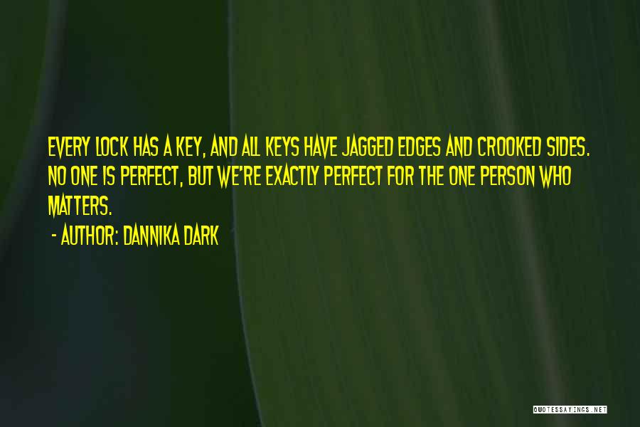 Dannika Dark Quotes: Every Lock Has A Key, And All Keys Have Jagged Edges And Crooked Sides. No One Is Perfect, But We're