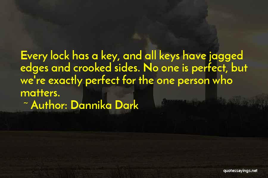 Dannika Dark Quotes: Every Lock Has A Key, And All Keys Have Jagged Edges And Crooked Sides. No One Is Perfect, But We're