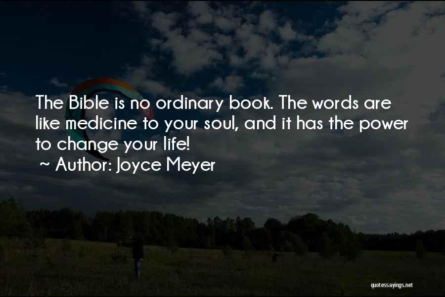 Joyce Meyer Quotes: The Bible Is No Ordinary Book. The Words Are Like Medicine To Your Soul, And It Has The Power To