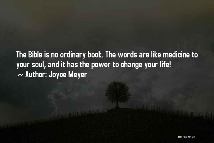 Joyce Meyer Quotes: The Bible Is No Ordinary Book. The Words Are Like Medicine To Your Soul, And It Has The Power To