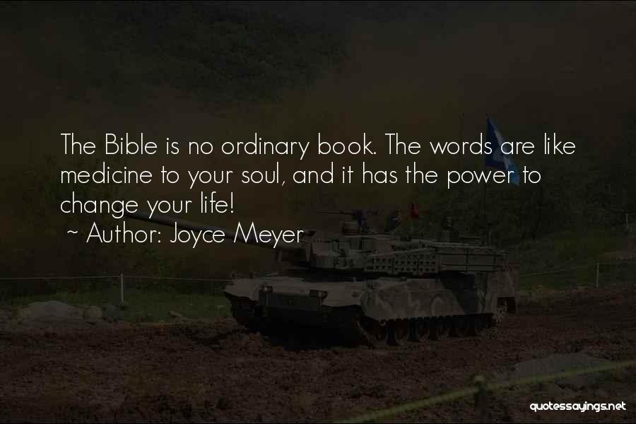 Joyce Meyer Quotes: The Bible Is No Ordinary Book. The Words Are Like Medicine To Your Soul, And It Has The Power To