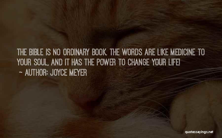 Joyce Meyer Quotes: The Bible Is No Ordinary Book. The Words Are Like Medicine To Your Soul, And It Has The Power To