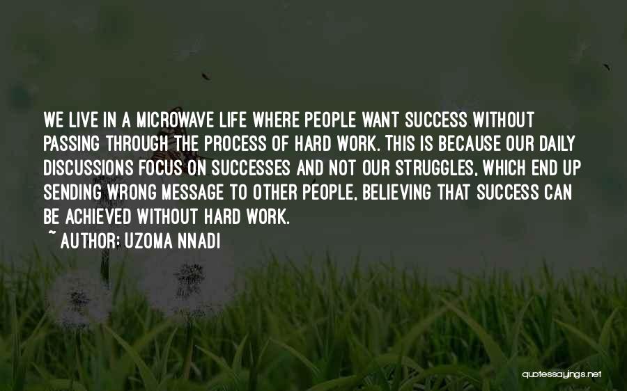 Uzoma Nnadi Quotes: We Live In A Microwave Life Where People Want Success Without Passing Through The Process Of Hard Work. This Is