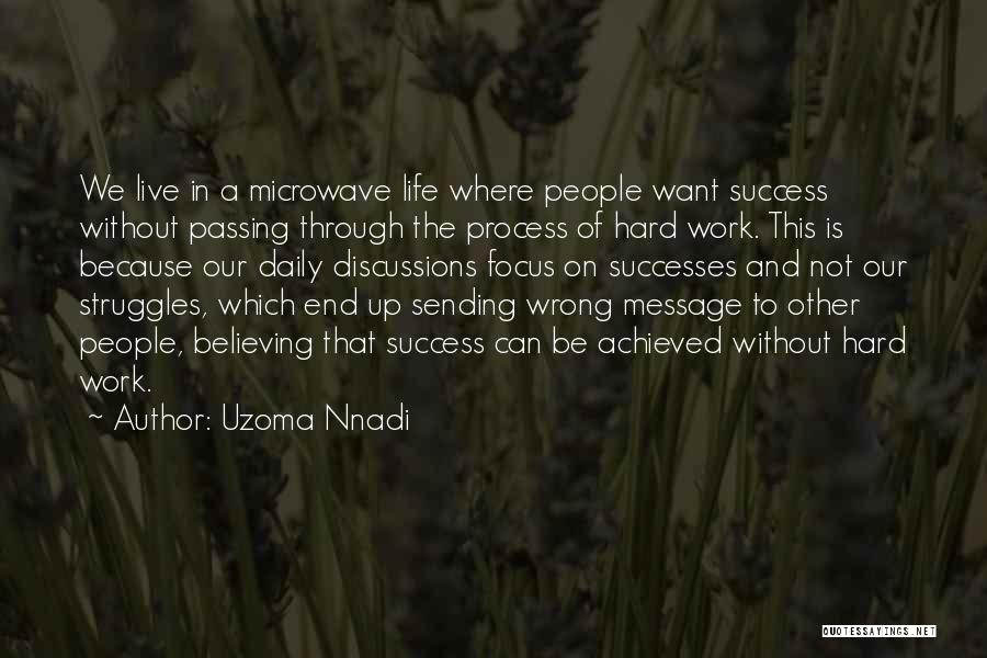 Uzoma Nnadi Quotes: We Live In A Microwave Life Where People Want Success Without Passing Through The Process Of Hard Work. This Is